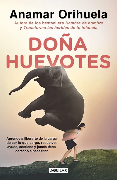 Doña Huevotes: Aprende a liberarte de la carga ser que carga, resuelve, ayuda, sostiene y jamás tiene derecho necesitar