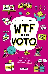WTF con tu voto: Guia basica para decidir en las proximas elecciones