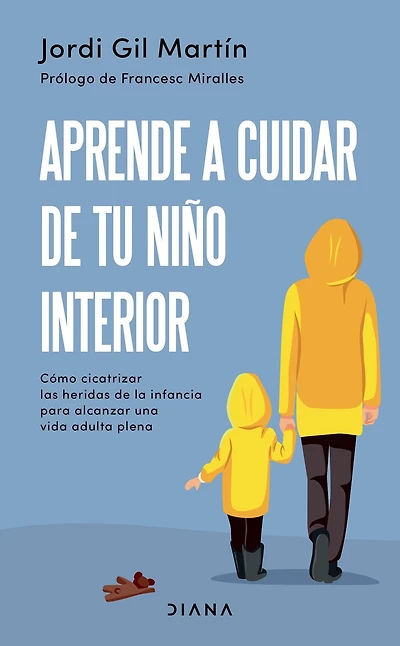 Aprende a cuidar de tu niño interior: Como cicatrizar las heridas la infancia para alcanzar una vida adulta plena