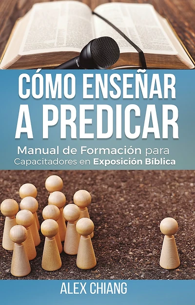 Cómo enseñar a predicar: Manual de formación para capacitadores en exposición bíblica