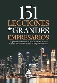 151 LECCIONES DE GRANDES EMPRESARIOS: Lo que las mentes más brillantes del mundo pueden enseñarnos sobre el emprendimiento