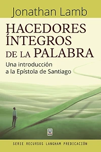 Hacedores íntegros de la Palabra: Una introducción a Epístola Santiago