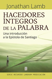 Hacedores íntegros de la Palabra: Una introducción a Epístola Santiago