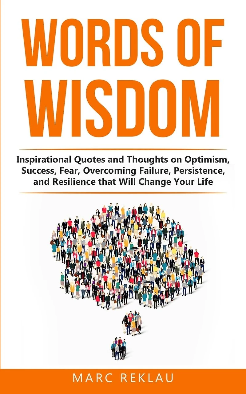 Words of Wisdom: Inspirational Quotes and Thoughts on Optimism, Success, Fear, Overcoming Failure,Persistence, Resilience that Will Change Your Life