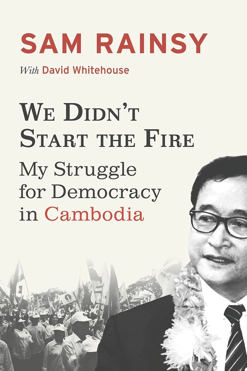 We Didn't Start the Fire: My Struggle for Democracy in Cambodia
