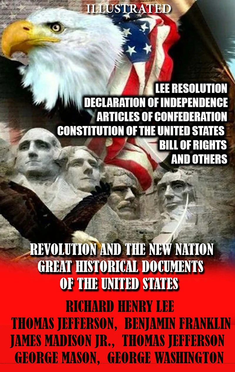 Revolution and the New Nation. Great Historical Documents of the United States: Lee Resolution, Declaration of Independence, Articles of Confederation, Constitution of the United States, Bill of Rights and others