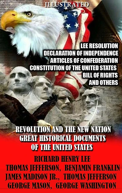 Revolution and the New Nation. Great Historical Documents of the United States: Lee Resolution, Declaration of Independence, Articles of Confederation, Constitution of the United States, Bill of Rights and others