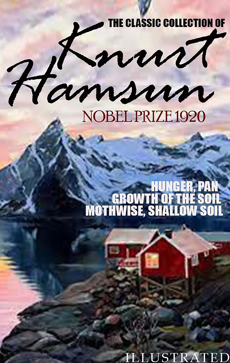 The classic collection of Knurt Hamsun. Nobel Prize 1920. Illustrated: Hunger, Pan, Growth of the Soil, Mothwise, Shallow Soil
