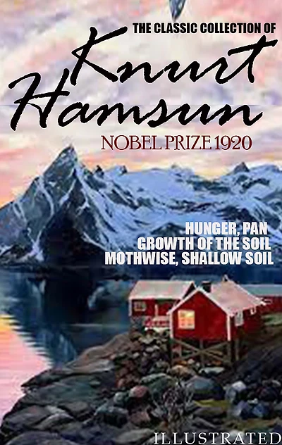 The classic collection of Knurt Hamsun. Nobel Prize 1920. Illustrated: Hunger, Pan, Growth of the Soil, Mothwise, Shallow Soil