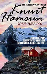 The classic collection of Knurt Hamsun. Nobel Prize 1920. Illustrated: Hunger, Pan, Growth of the Soil, Mothwise, Shallow Soil