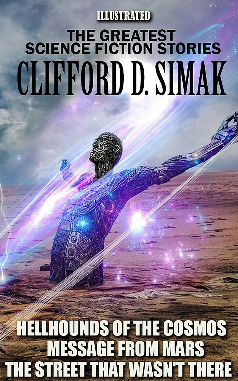 Clifford D. Simak. The Greatest Science Fiction Stories: Hellhounds of Cosmos, Message From Mars, Street That Wasn't There