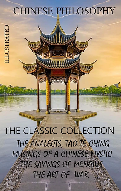 Chinese philosophy. The classic collection: The Analects, Tao Te Ching, Musings of a Chinese Mystic, The Sayings of Mencius, The Art of War
