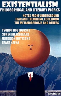 Existentialism. Philosophical and Literary Works: Notes from Underground, Fear and Trembling, Ecce Homo, The Metamorphosis and others