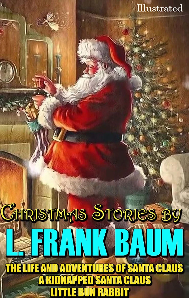 Christmas Stories by L. Frank Baum: The Life and Adventures of Santa Claus, A Kidnapped Little Bun Rabbit
