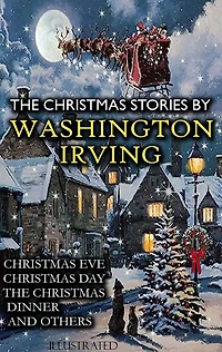 The Christmas Stories by Washington Irving: Eve, Day, Dinner and others