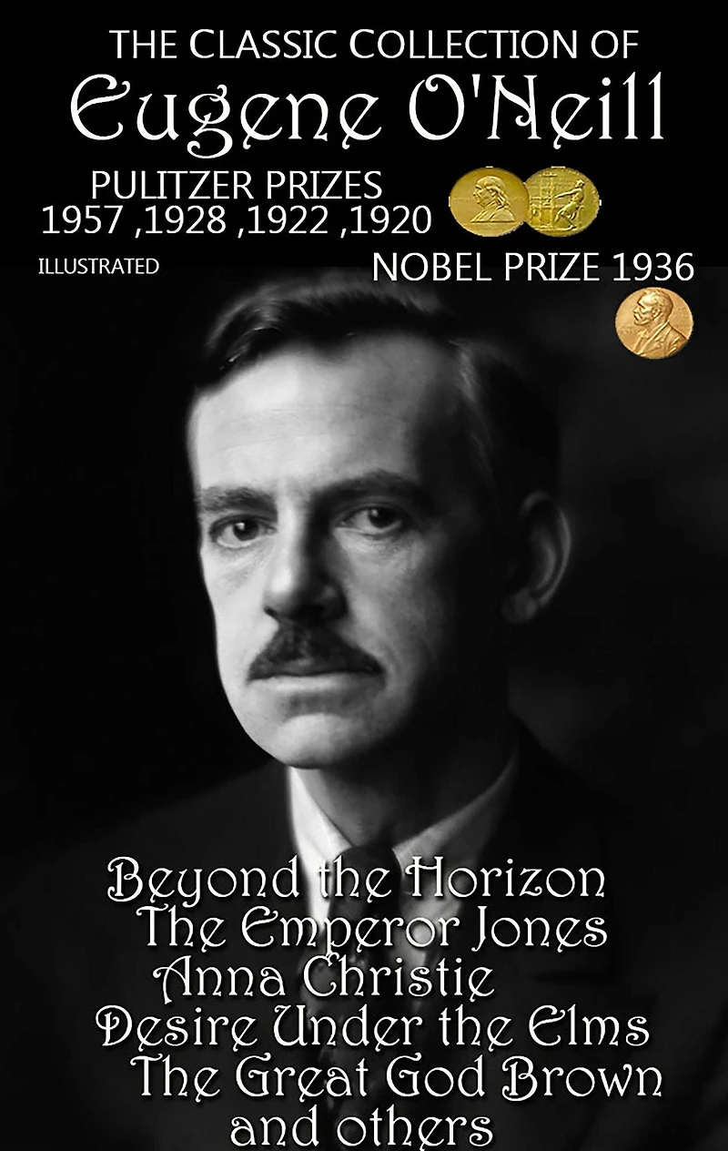 The ?lassic ?ollection of Eugene O'Neill. Pulitzer Prizes 1920, 1922, 1928, 1957. Nobel Prize 1936. Illustrated: Beyond the Horizon, The Emperor Jones, Anna Christie, Desire Under the Elms, The Great God Brown and others