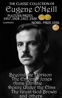The ?lassic ?ollection of Eugene O'Neill. Pulitzer Prizes 1920, 1922, 1928, 1957. Nobel Prize 1936. Illustrated: Beyond the Horizon, The Emperor Jones, Anna Christie, Desire Under the Elms, The Great God Brown and others