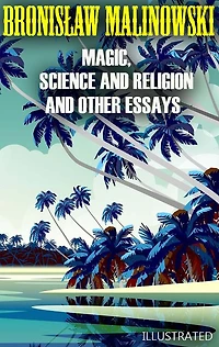 Magic, Science and Religion and Other Essays. Illustrated