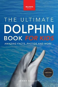 Dolphins The Ultimate Dolphin Book for Kids: 100+ Amazing Facts, Photos, Quiz + More