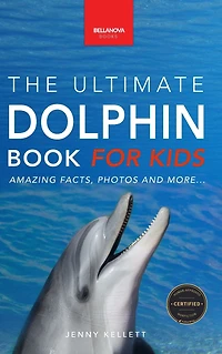 Dolphins The Ultimate Dolphin Book for Kids: 100+ Amazing Facts, Photos, Quiz + More