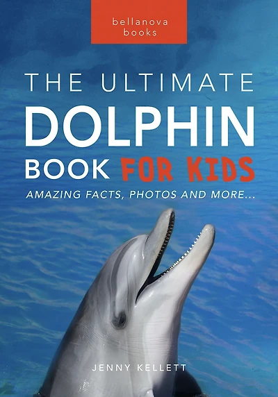 Dolphins The Ultimate Dolphin Book for Kids: 100+ Amazing Facts, Photos, Quiz + More