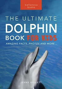 Dolphins The Ultimate Dolphin Book for Kids: 100+ Amazing Facts, Photos, Quiz + More