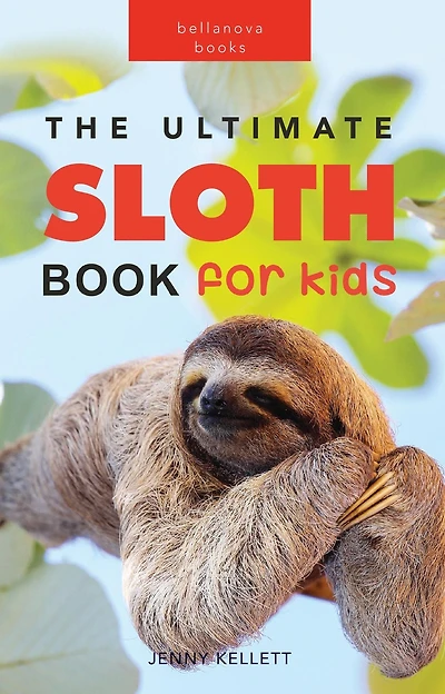 Sloths The Ultimate Sloth Book for Kids: 100+ Amazing Facts, Photos, Quiz + More