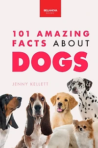Dogs: 101 Amazing Facts About Dogs:Learn More Man's Best Friend