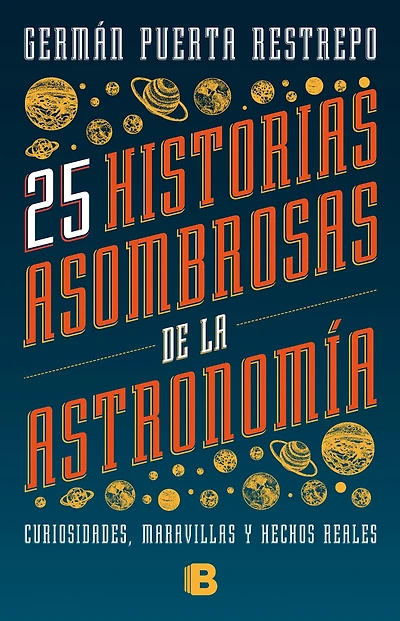25 historias asombrosas de la Astronomía: Curiosidades, maravillas y hechos reales