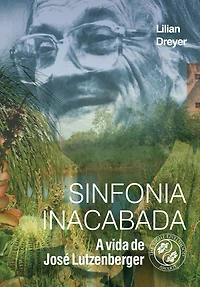 Sinfonia Inacabada: A vida de José Lutzenberger