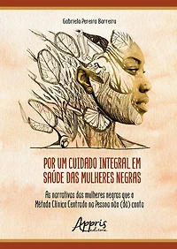 Por um Cuidado Integral em Saúde das Mulheres Negras: As Narrativas das Mulheres Negras que o Método Clínico Centrado na Pessoa Não (dá) Conta