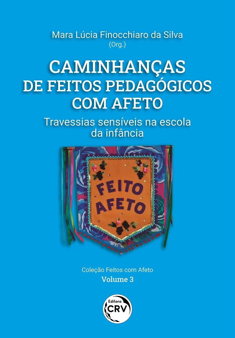 Caminhanças de feitos pedagógicos com afeto: Travessias sensíveis na escola da infância Volume 3