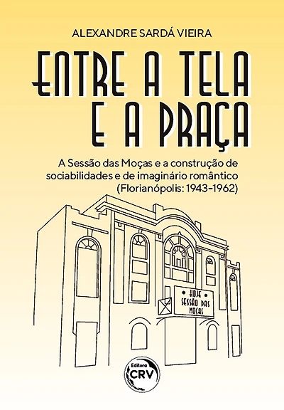 ENTRE A TELA E A PRAÇA: A sessão das moças e a construção de sociabilidades e de imaginário romântico (Florianópolis: 1943-1962)