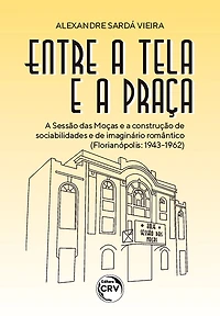 ENTRE A TELA E A PRAÇA: A sessão das moças e a construção de sociabilidades e de imaginário romântico (Florianópolis: 1943-1962)