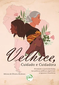 VELHICE, CUIDADO E CUIDADORA: afinidades e particularidades nas políticas públicas argentinas, uruguaias e brasileiras