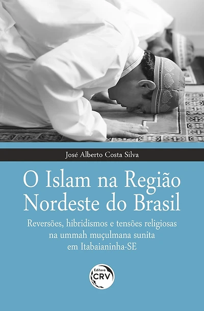 O ISLAM NA REGIÃO NORDESTE DO BRASIL: reversões, hibridismos e tensões religiosas na ummah muçulmana sunita em Itabaianinha-SE