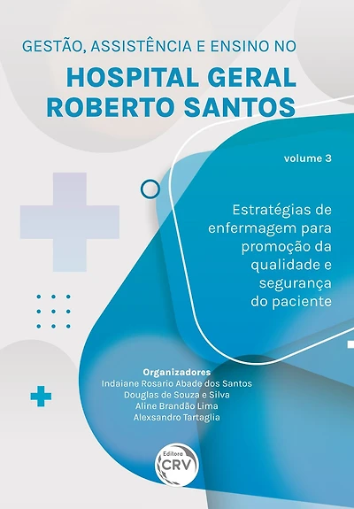 GESTÃO, ASSISTÊNCIA E ENSINO NO HOSPITAL GERAL ROBERTO SANTOS: estratégias de enfermagem para promoção da qualidade e segurança do paciente Volume 3