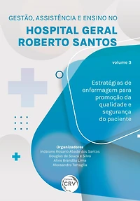 GESTÃO, ASSISTÊNCIA E ENSINO NO HOSPITAL GERAL ROBERTO SANTOS: estratégias de enfermagem para promoção da qualidade e segurança do paciente Volume 3