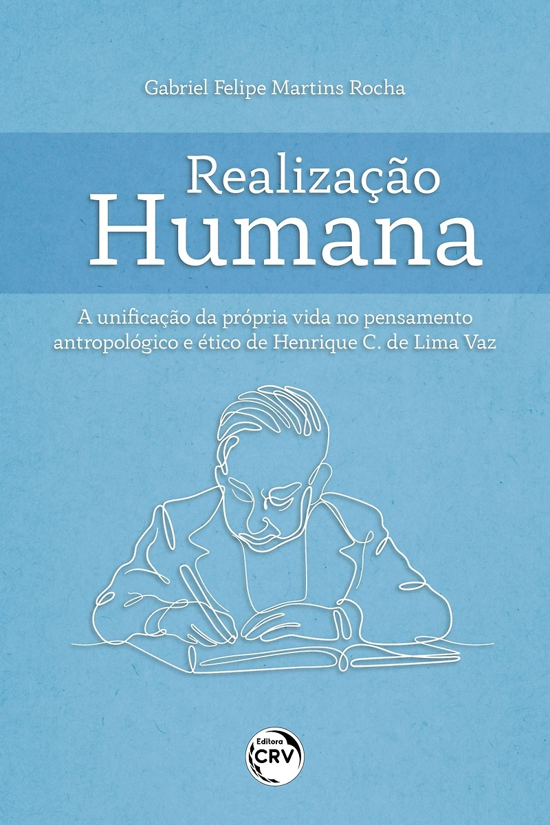 REALIZAÇÃO HUMANA: A UNIFICAÇÃO DA PRÓPRIA VIDA NO PENSAMENTO ANTROPOLÓGICO E ÉTICO DE HENRIQUE C. DE LIMA VAZ