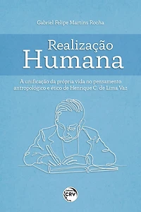 REALIZAÇÃO HUMANA: A UNIFICAÇÃO DA PRÓPRIA VIDA NO PENSAMENTO ANTROPOLÓGICO E ÉTICO DE HENRIQUE C. DE LIMA VAZ