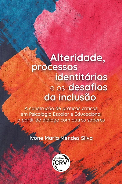 ALTERIDADE, PROCESSOS IDENTITÁRIOS E OS DESAFIOS DA INCLUSÃO: A construção de práticas críticas em Psicologia Escolar e Educacional a partir do diálogo com outros saberes