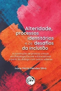 ALTERIDADE, PROCESSOS IDENTITÁRIOS E OS DESAFIOS DA INCLUSÃO: A construção de práticas críticas em Psicologia Escolar e Educacional a partir do diálogo com outros saberes