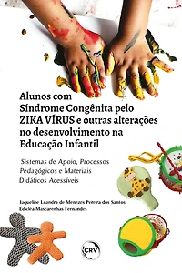 ALUNOS COM SÍNDROME CONGÊNITA PELO ZIKA VÍRUS E OUTRAS ALTERAÇÕES NO DESENVOLVIMENTO NA EDUCAÇÃO INFANTIL:: sistemas de apoio, processos pedagógicos e materiais didáticos acessíveis