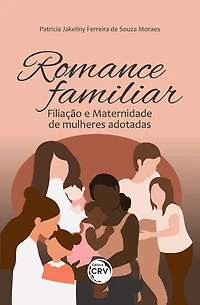 ROMANCE FAMILIAR: Filiação e Maternidade de mulheres adotadas