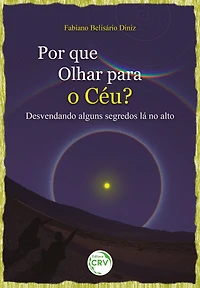 POR QUE OLHAR PARA O CÉU?: Desvendando alguns segredos lá no alto