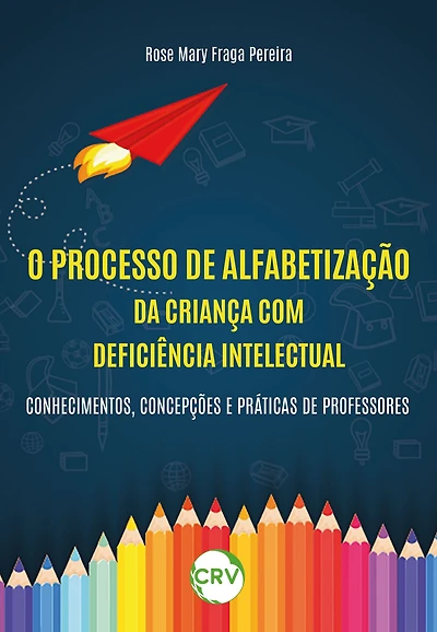 O processo de alfabetização da criança com deficiência intelectual: Conhecimentos, concepções e práticas de professores