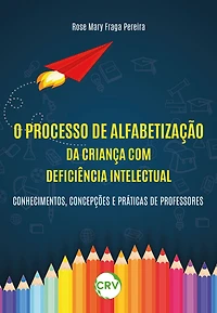 O processo de alfabetização da criança com deficiência intelectual: Conhecimentos, concepções e práticas de professores