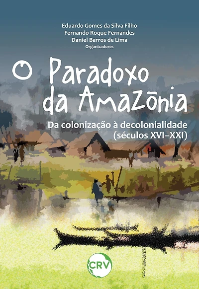 O paradoxo da Amazônia: Da colonização à decolonialidade (Séculos XVI-XXI)