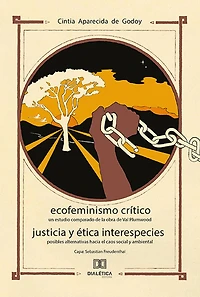 Ecofeminismo Crítico Justicia y Ética Interespecies: un estudio comparado de la obra Val Plumwood posibles alternativas hacia el caos social ambiental