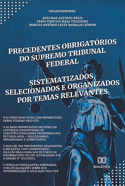 Precedentes Obrigatórios do Supremo Tribunal Federal: sistematizados, selecionados e organizados por temas relevantes